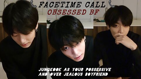 JUNGKOOK FACETIME CALL AS YOUR POSSESSIVE AND OVER JEALOUS BOYFRIEND {HE IS OBSESSED WITH YOU}