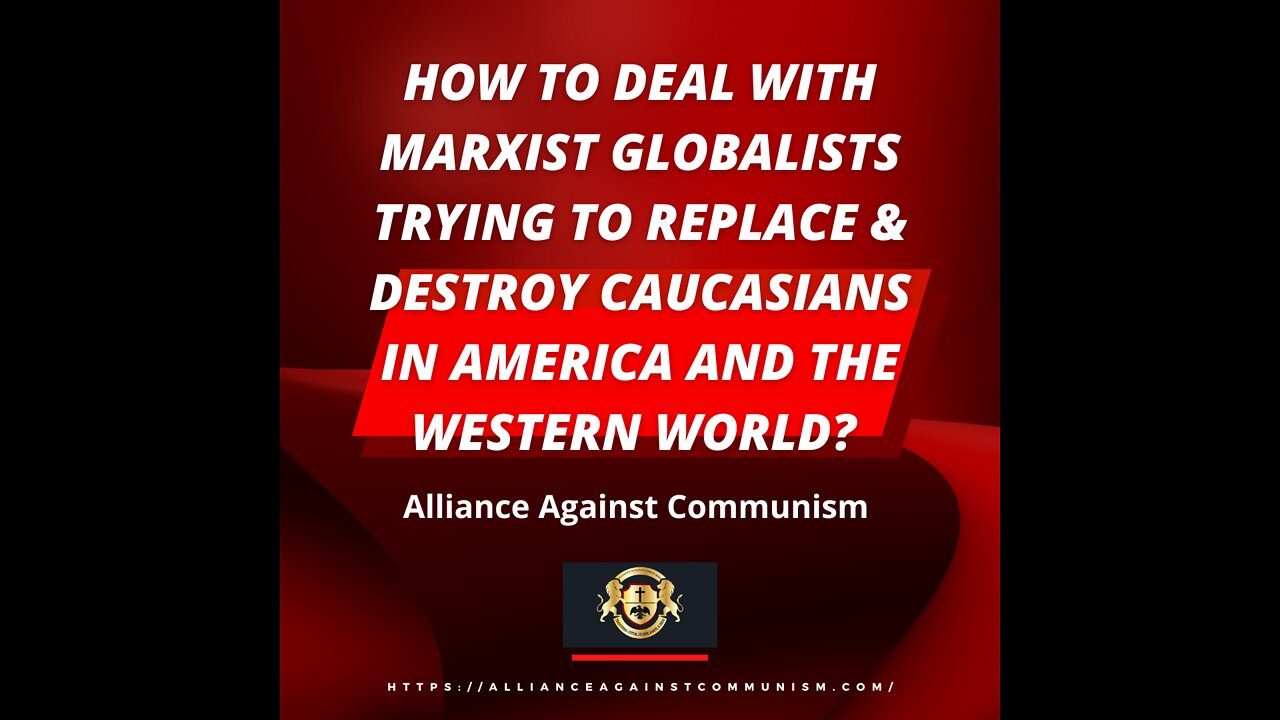 How To Deal with Marxist Globalists Trying to Replace & Destroy Caucasians in America & the West?