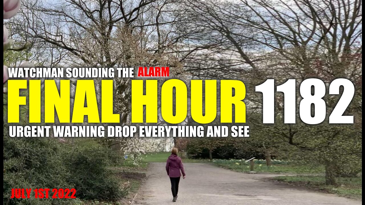 FINAL HOUR 1182 - URGENT WARNING DROP EVERYTHING AND SEE - WATCHMAN SOUNDING THE ALARM