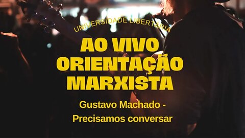 Gustavo Machado (Orientação Marxista) precisamos conversar