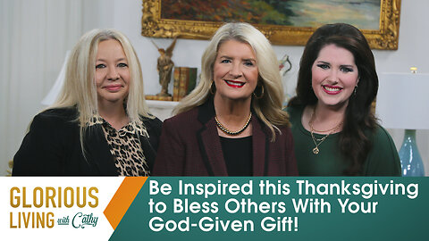 Glorious Living With Cathy: Be Inspired This Thanksgiving To Bless Others With Your God-Given Gift!