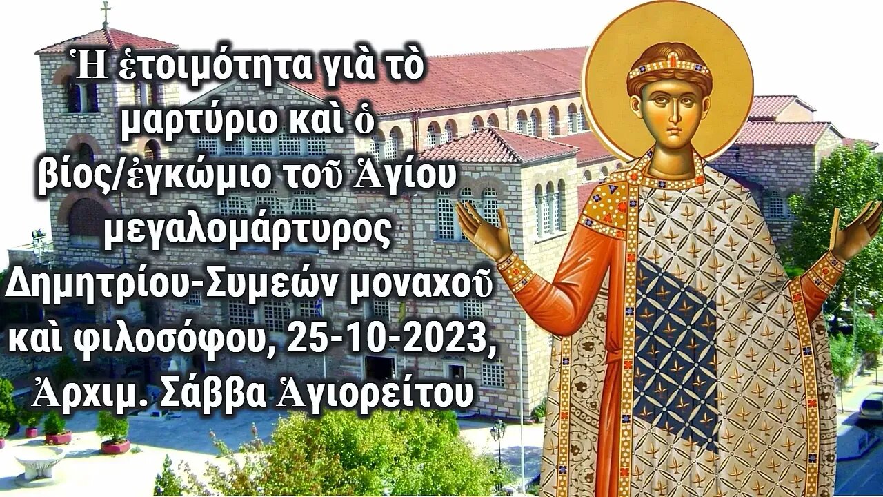 Ἡ ἑτοιμότητα γιὰ τὸ μαρτύριο καὶ ὁ βίος/ἐγκώμιο τοῦ Ἁγ. Δημητρίου, 25-10-2023 Ἀρχ. Σάββα Ἁγιορείτου