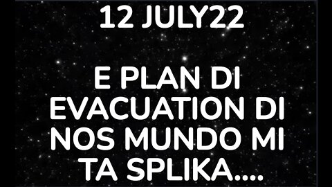 12JUL22: E PLAN DI EVACUATION DI NOS MUNDO MI TA SPLIKA....