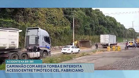 Acidente na BR-381: Caminhão com Areia Tomba e Interdita Acesso entre Timóteo e Cel. Fabriciano.