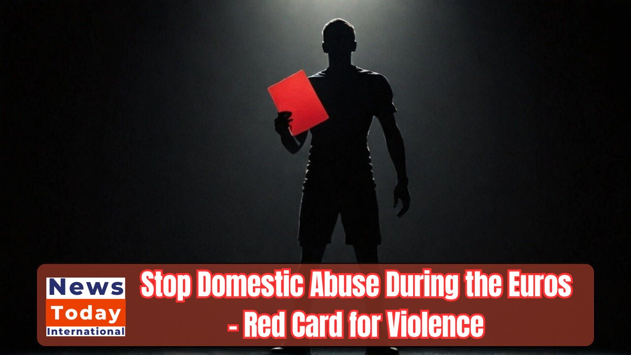 Give domestic abuse the red card during the Euros | News Today | UK
