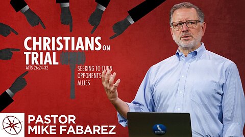 Christians on Trial: Seeking to Turn Opponents Into Allies (Acts 26:24-32) | Pastor Mike Fabarez