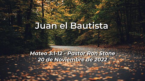 2022-11-20 - Juan el Bautista (Mateo 3:1-12) - Pastor Ron Stone (Spanish)