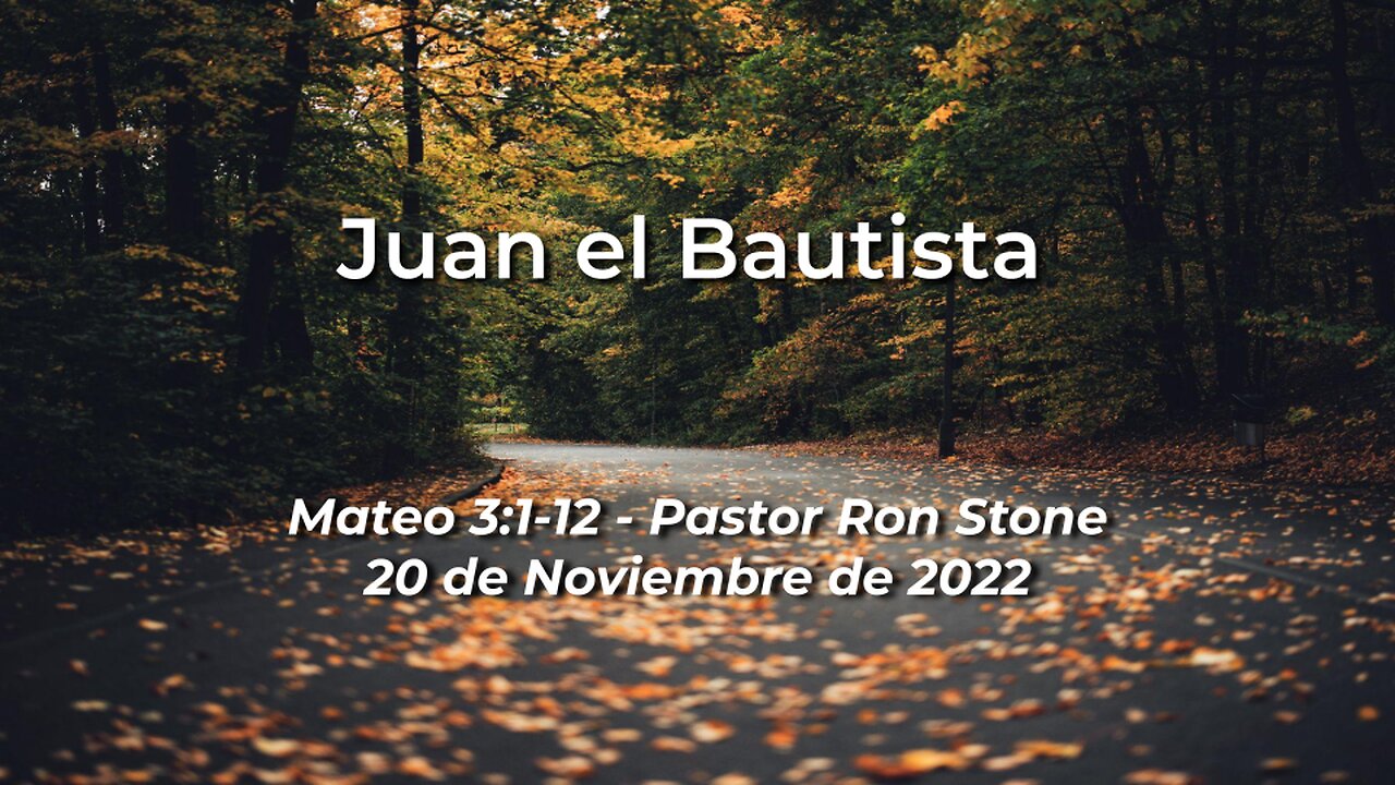 2022-11-20 - Juan el Bautista (Mateo 3:1-12) - Pastor Ron Stone (Spanish)