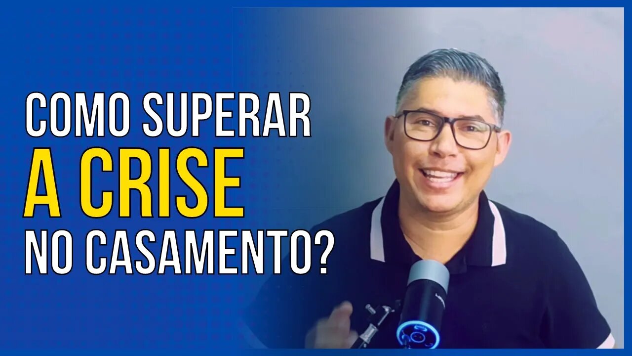 Como Superar a Crise no Casamento em 3 Passos | Alberto Camargo