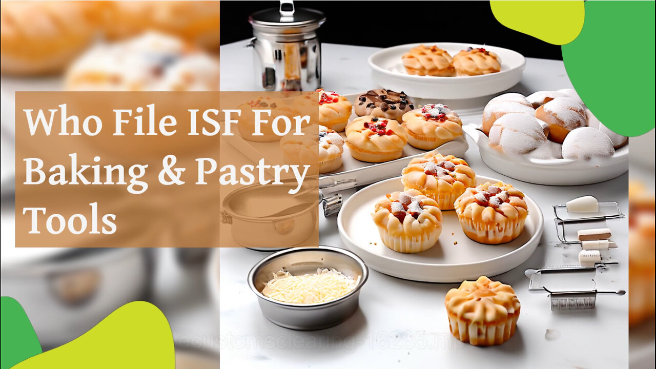 Demystifying ISF: A Comprehensive Guide for Importing Baking and Pastry Tools