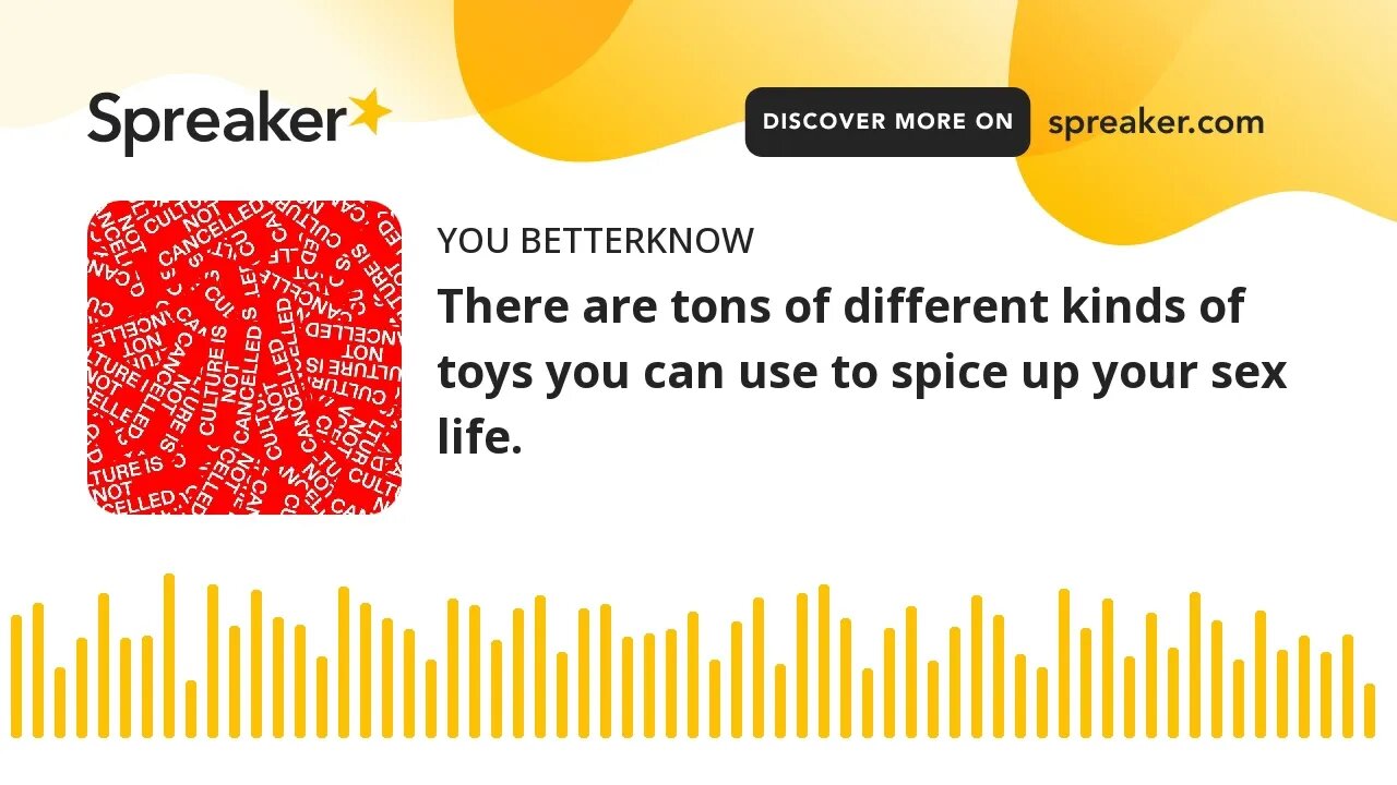 There are tons of different kinds of toys you can use to spice up your sex life.