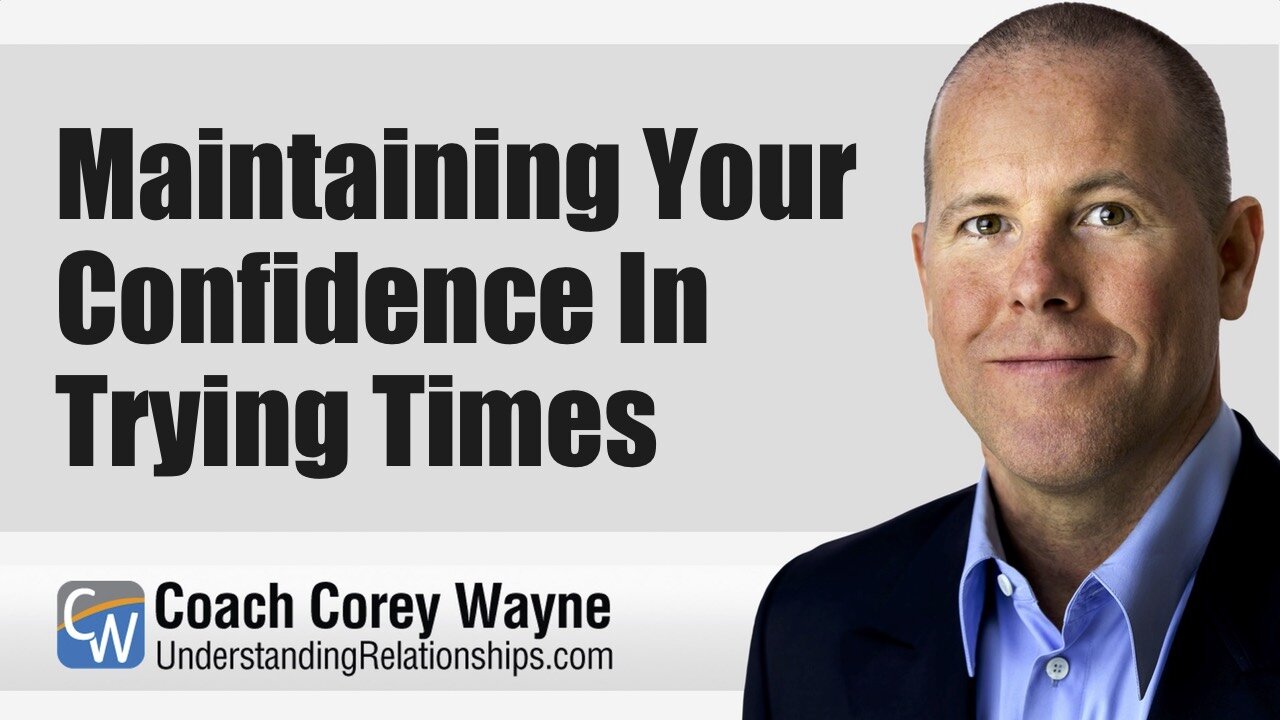 Maintaining Your Confidence In Trying Times