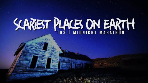 SCARIEST PLACES ON EARTH | THS Midnight Marathon