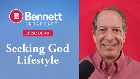 Seeking God Lifestyle - Bennett Broadcast Ep. 8