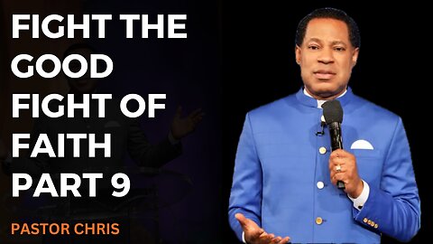 Fight the Good Fight of Faith PART 9 | Pastor Chris