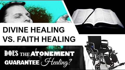 DIVINE HEALING VS. FAITH HEALING | Does the Atonement Guarantee Healing?