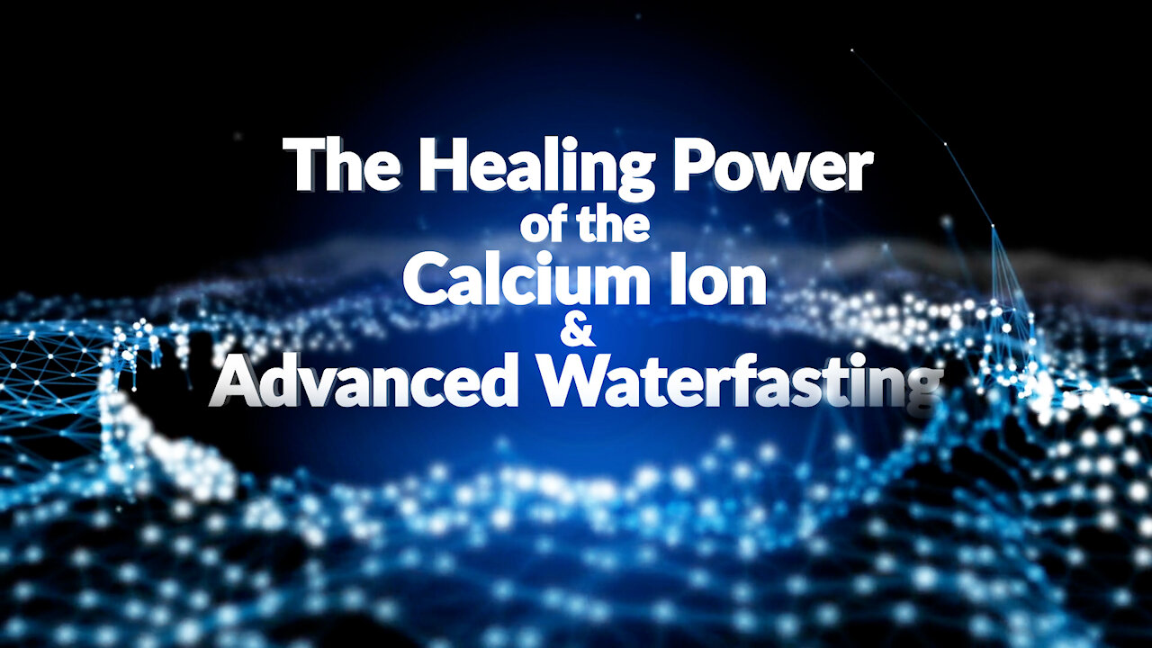 *SPECIAL* THE HEALING POWER OF THE CALCIUM ION & ADVANCED WATERFASTING