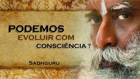 SADHGURU - COMO VOCÊ PODE EVOLUIR COM CONSCIÊNCIA, SADHGURU DUBLADO 2023