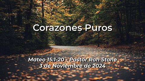 2024-11-03 - Corazones Puros (Mateo 15:1-20) - Pastor Ron Stone (Spanish)