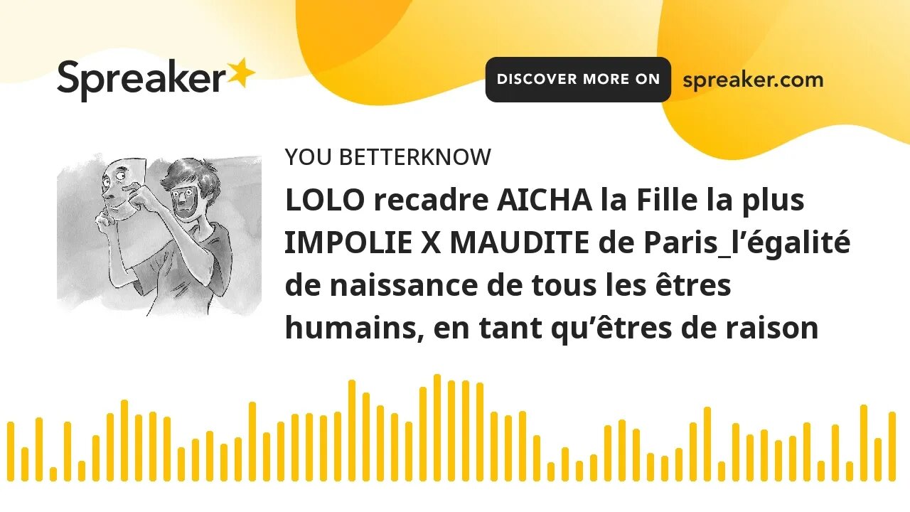 LOLO recadre AICHA la Fille la plus IMPOLIE X MAUDITE de Paris_l’égalité de naissance de tous les êt