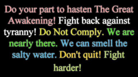 We are nearly there; don't quit; fight harder! DO NOT COMPLY!