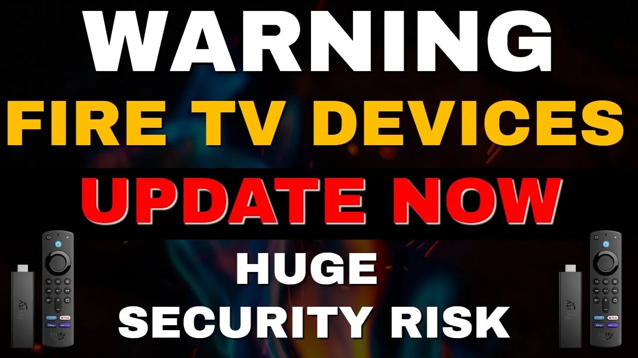 HUGE FIRESTICK SECURITY RISK - UPDATE NOW!