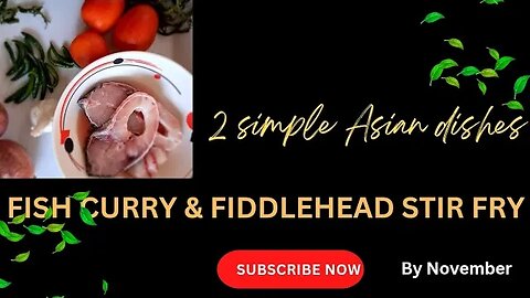 2 simple Asian dishes -fish curry & fiddlehead stir fry