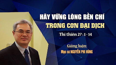 HÃY VỮNG LÒNG BỀN CHÍ TRONG CƠN ĐẠI DỊCH - Thi Thiên 27:1-14 || Mục sư NGUYỄN PHI HÙNG