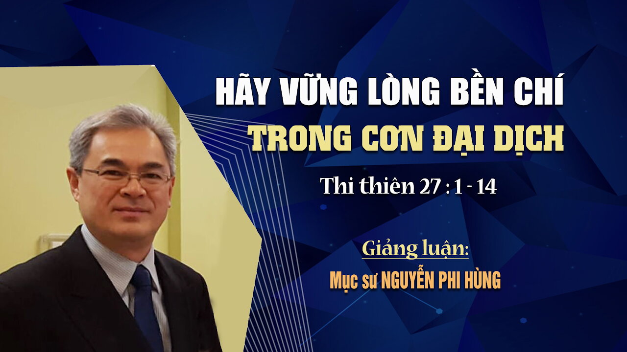 HÃY VỮNG LÒNG BỀN CHÍ TRONG CƠN ĐẠI DỊCH - Thi Thiên 27:1-14 || Mục sư NGUYỄN PHI HÙNG