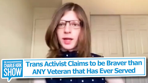 Trans Activist Claims to be Braver than ANY Veteran that Has Ever Served