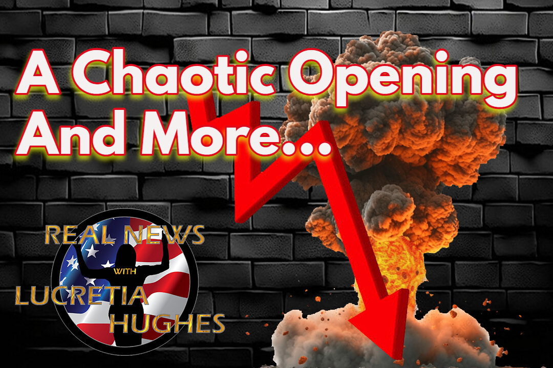 A Chaotic Opening And More... Real News with Lucretia Hughes