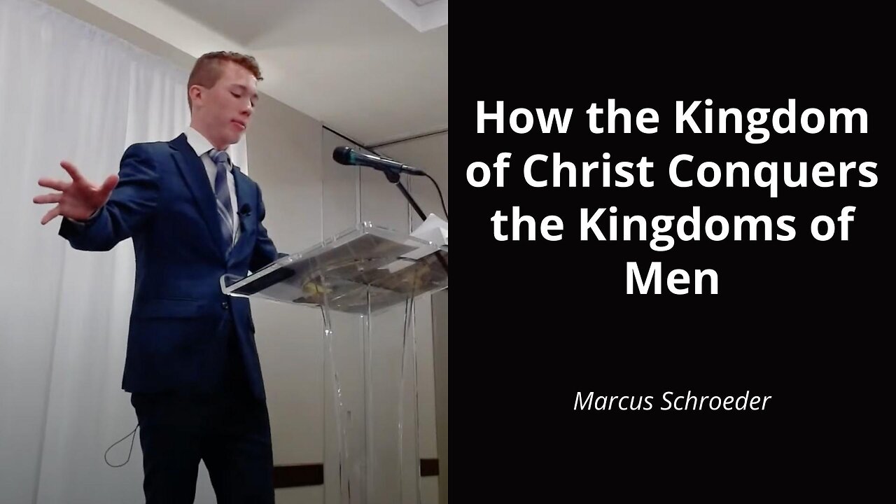 How the Kingdom of Christ Conquers the Kingdoms of Men - Marcus Schroeder