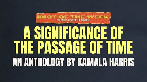 A Significance of the Passage of Time | Idiot of the Week | Bob Barr's Laws of the Universe