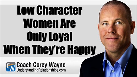 Low Character Women Are Only Loyal When They’re Happy