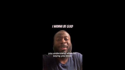 I Wanna Be Glad #dayodman #glad #imglad #eeyayyahh #motivation