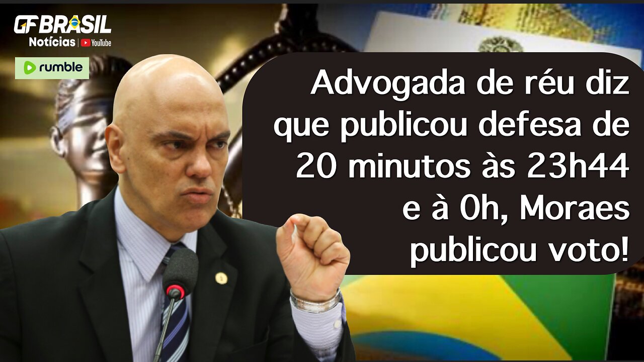 Advogada de réu diz que publicou defesa de 20 minutos às 23h44 e à 0h, Moraes publicou voto!