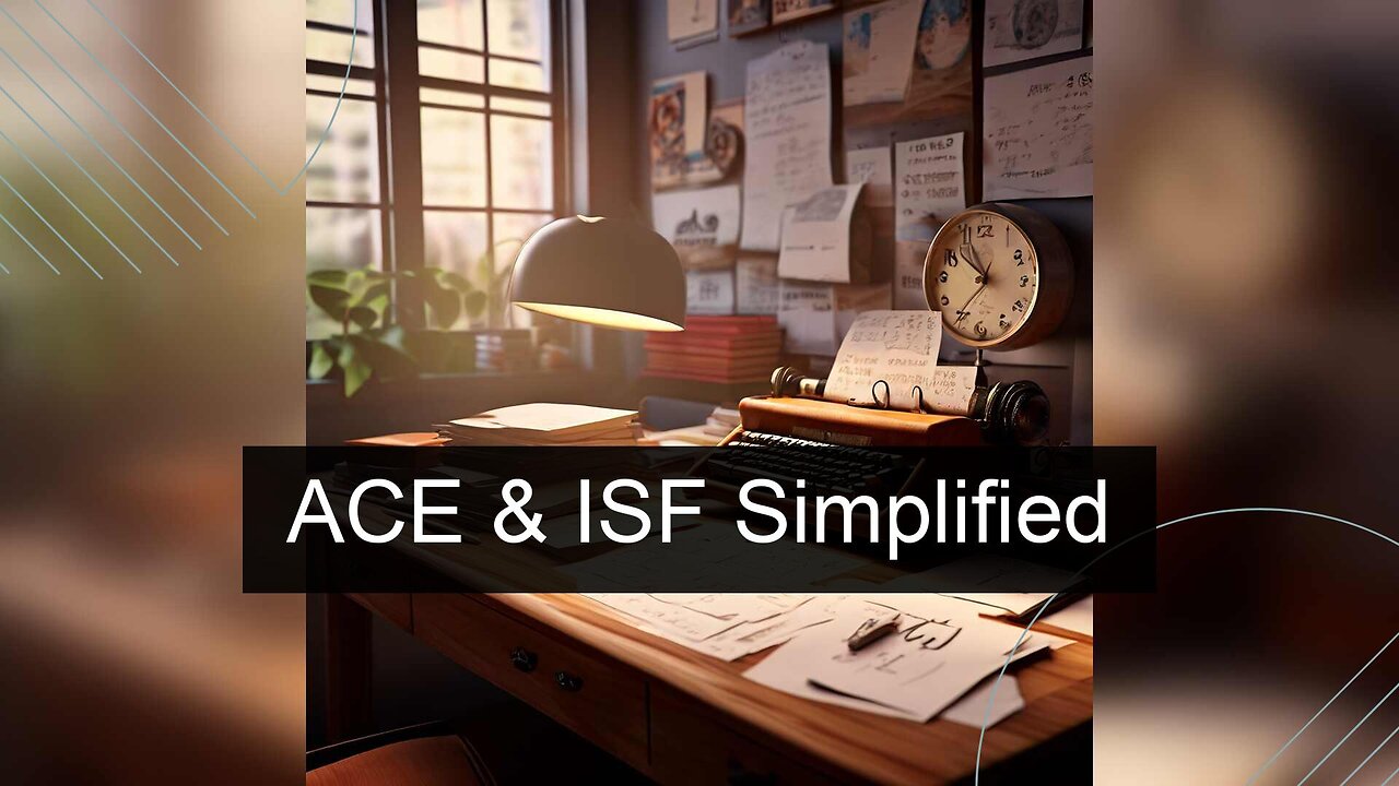 Demystifying ACE and ISF: Navigating the Customs Process with Ease