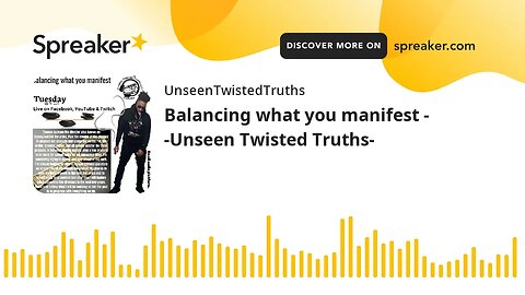 Balancing what you manifest - -Unseen Twisted Truths- (made with Spreaker)