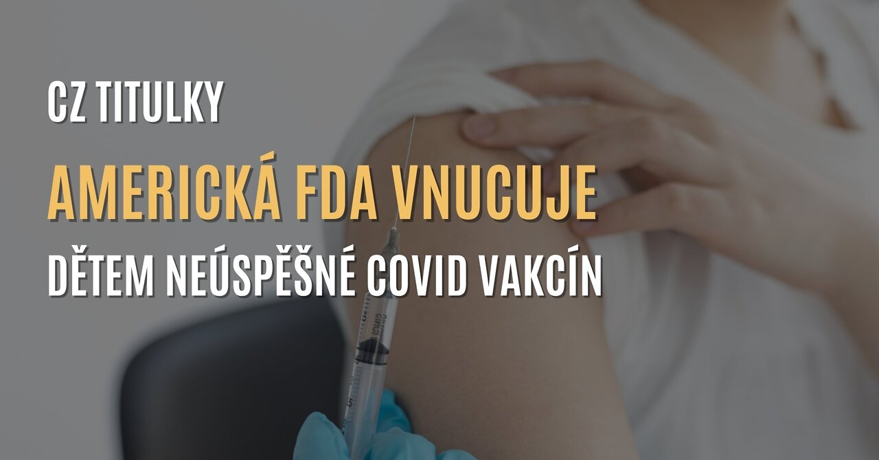 Americká FDA vnucuje dětem neúspěšné covid vakcíny (CZ TITULKY)