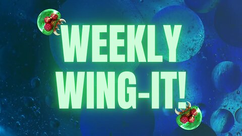 Weekly Wing-It #99 | Open Topic Discussion