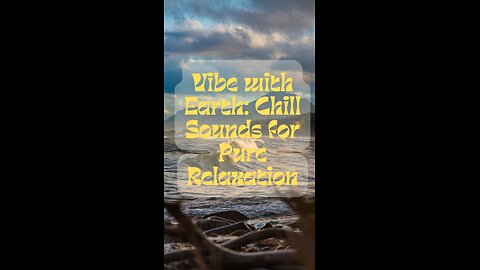 Vibe with Earth: Chill Sounds for Pure Relaxation