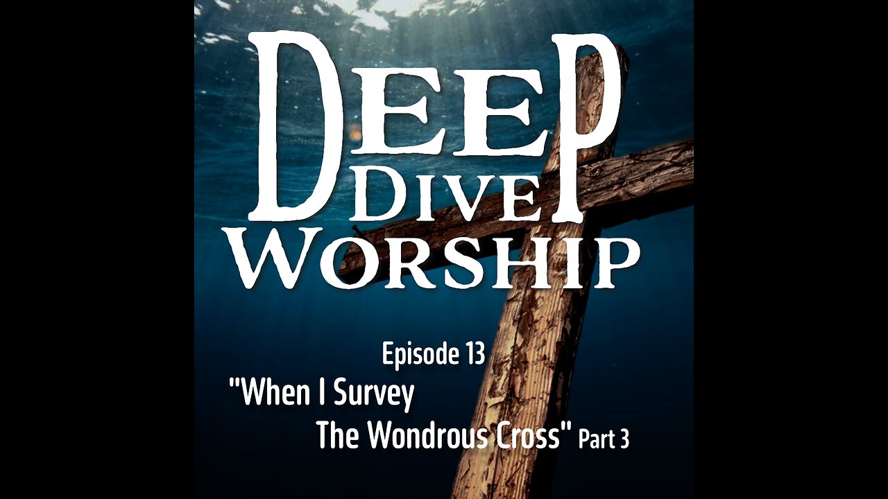 Episode 13: When I Survey The Wondrous Cross (Part 3)