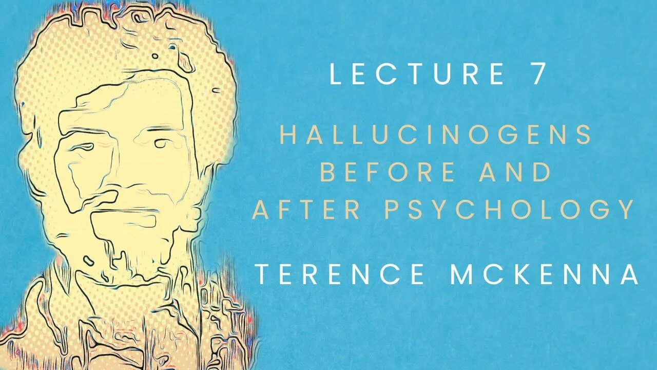 Lecture 7: Hallucinogens Before and After Psychology starring Terence McKenna