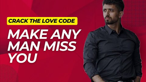 Crack the Love Code: How to Make Any Man Miss You