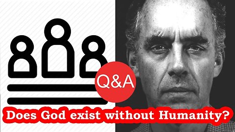 Does God Exist Without Humanity? - Q&A with Jordan Peterson