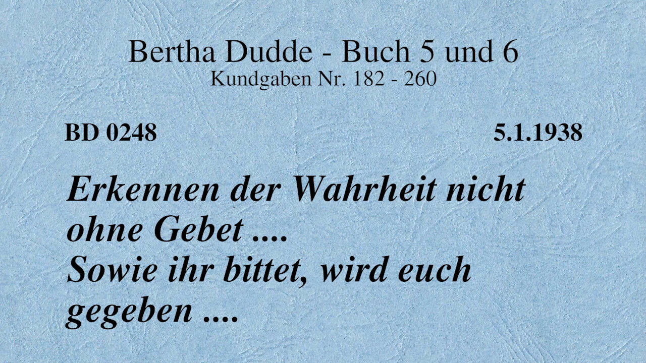 BD 0248 - ERKENNEN DER WAHRHEIT NICHT OHNE GEBET .... SOWIE IHR BITTET, WIRD EUCH GEGEBEN ....