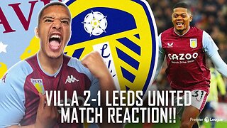 MATCH REACTION | ASTON VILLA 2-1 LEEDS UNITED