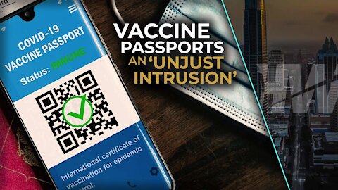 VACCINE PASSPORTS AN ‘UNJUST INTRUSION’