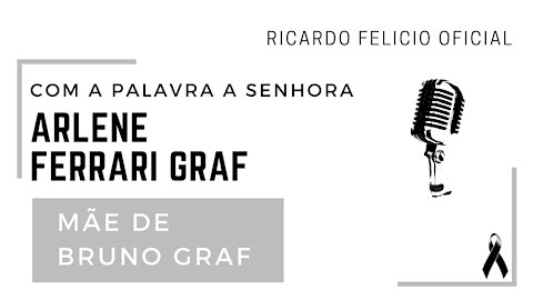 Com a Palavra, a Sra. Arlene Ferrari Graf - Mãe de Bruno Graf