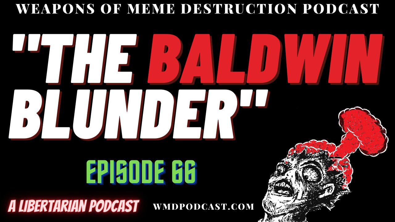 THE BALDWIN BLUNDER WMD Episode 66 (A Libertarian Podcast)